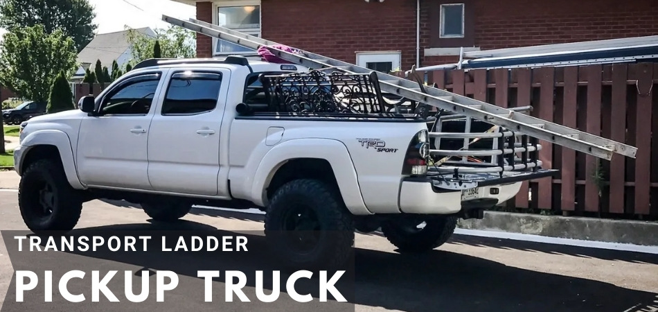 Safest Ways To Transport A Ladder In A Pickup Truck