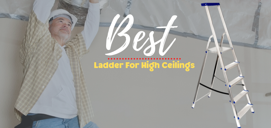 Best Ladder For High Ceilings