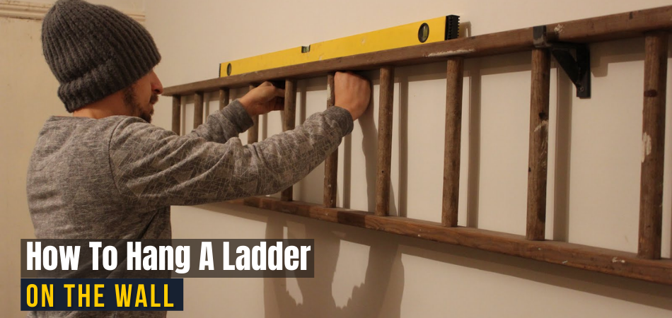 How To Hang A Ladder On The Wall