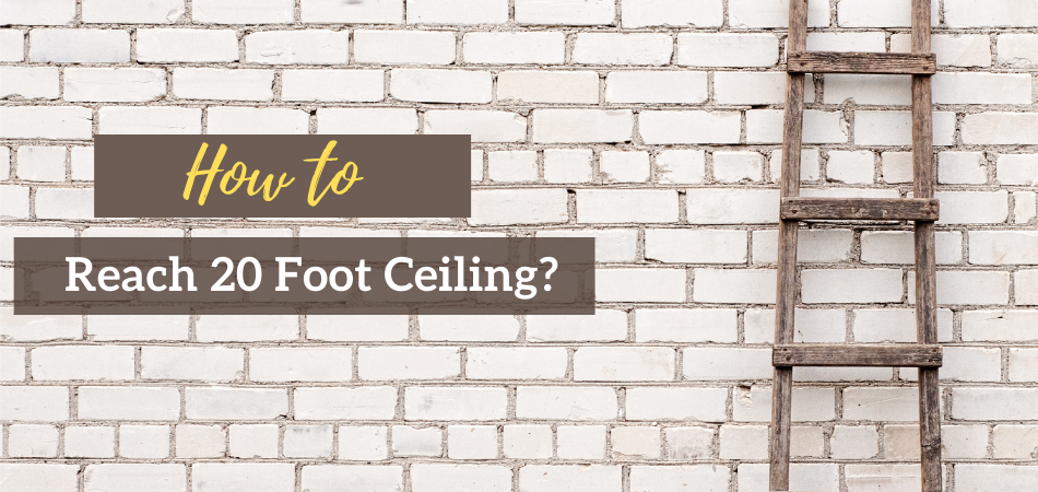 How to Reach 20 Foot Ceiling