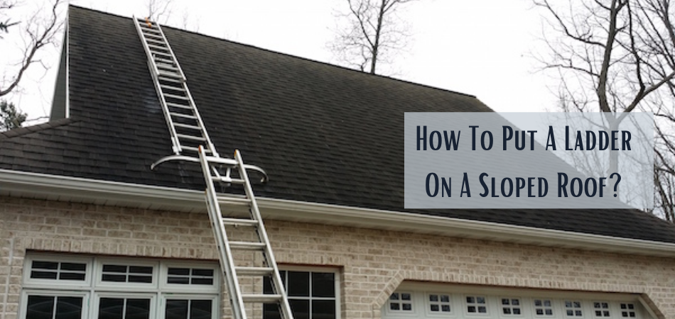 How To Put A Ladder On A Sloped Roof