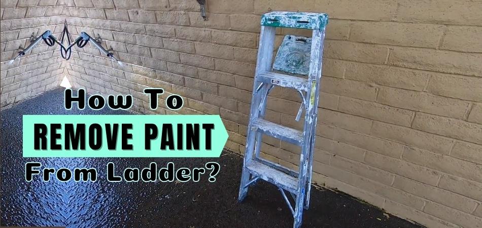 How To Remove Paint From Ladder